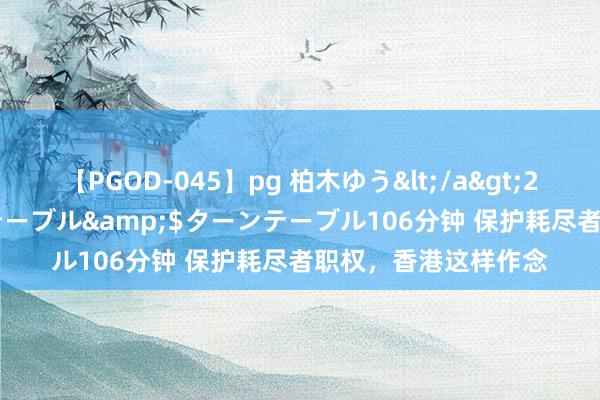 【PGOD-045】pg 柏木ゆう</a>2011-09-25ターンテーブル&$ターンテーブル106分钟 保护耗尽者职权，香港这样作念