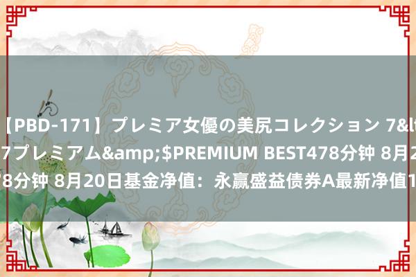 【PBD-171】プレミア女優の美尻コレクション 7</a>2012-11-07プレミアム&$PREMIUM BEST478分钟 8月20日基金净值：永赢盛益债券A最新净值1.0962，涨0.03%